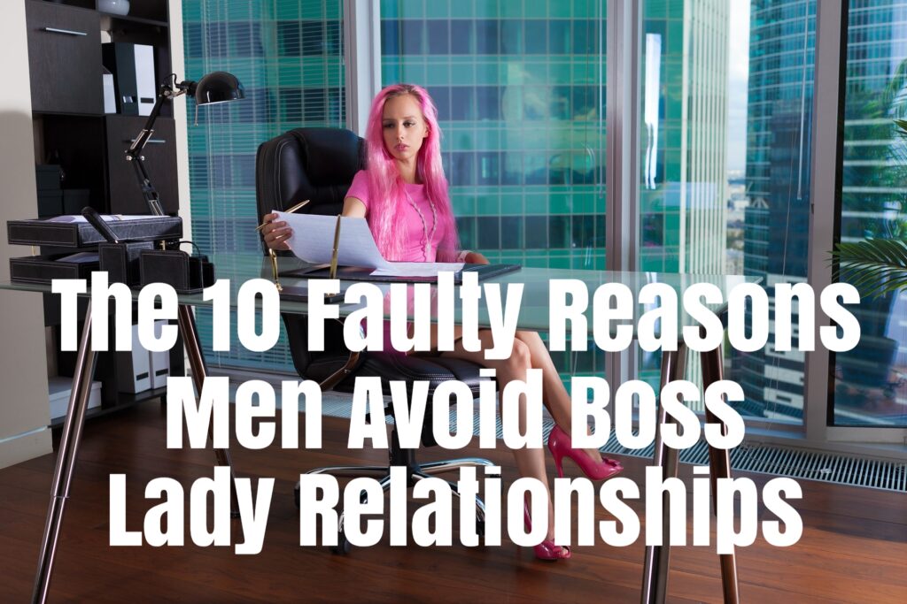 The 10 Faulty Reasons Men Avoid Boss Lady Relationships