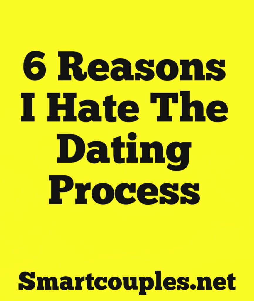 6 Reasons I Hate The Dating Process