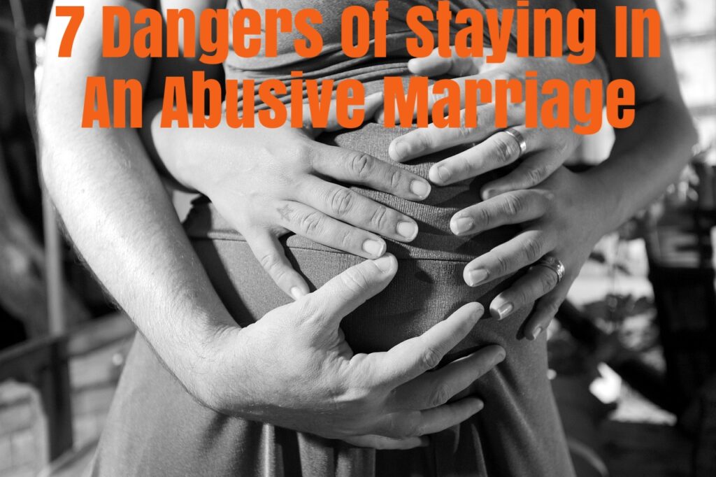 SEVEN DANGERS OF STAYING IN AN ABUSIVE MARRIAGE